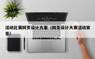 那曲活动比赛网页设计方案（网页设计大赛活动背景）